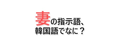 韓国で妻を指す言葉 - 指示語